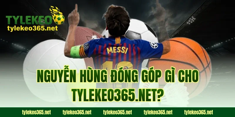 Nguyễn Hùng đóng góp gì cho tylekeonhacai.news?