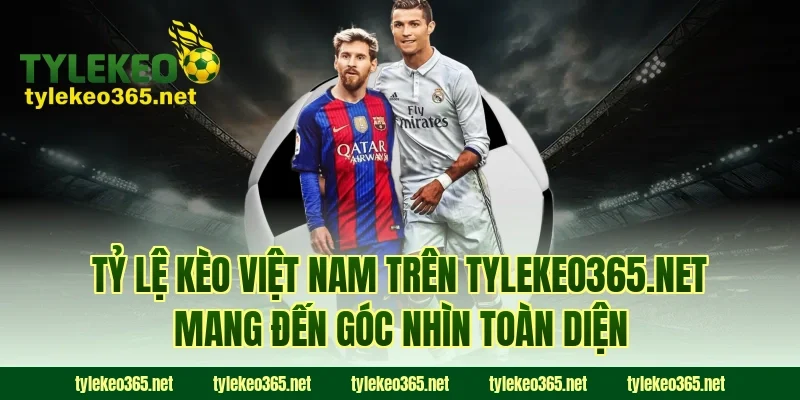 Tỷ lệ kèo Việt Nam trên tylekeonhacai.news mang đến góc nhìn toàn diện